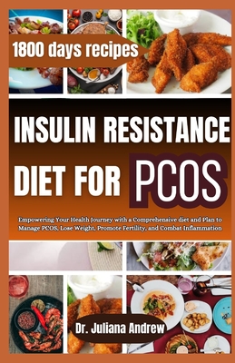 Insulin Resistance Diet For PCOS: Empowering Your Health Journey with a Comprehensive diet and Plan to Manage PCOS, Lose Weight, Promote Fertility, an