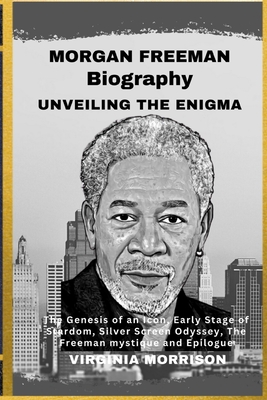 Morgan Freeman Unveiling the Enigma: The Genesis of an Icon, Early Stage of Stardom, Silver Screen Odyssey, The Freeman mystique and Epilogue