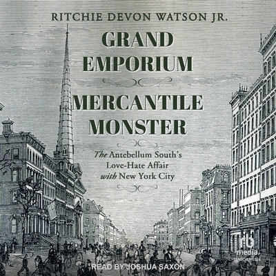 Grand Emporium, Mercantile Monster: The Antebellum South's Love-Hate Affair with New York City