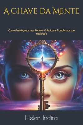 A Chave da Mente: Como Desbloquear seus Poderes Psíquicos e Transformar sua Realidade