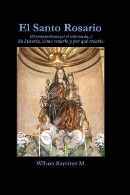 El Santo Rosario: (El arma poderosa que el cielo nos da...) Su historia, cómo rezarlo y por qué rezarlo