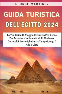 Guida Turistica Dell'egitto 2024: La Tua Guida Di Viaggio Definitiva Per Il 2024 Per Avventure Indimenticabili, Ricchezze Culturali E Meraviglie Senza