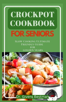 Crockpot Cookbook for Seniors: Slow Cooking Ultimate Friendly Guide for Golden Years