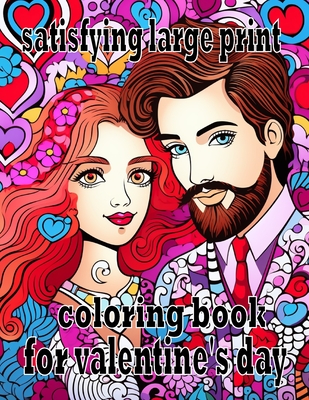 satisfying large print coloring book for valentine's day: Simple, easy-to-use coloring book on love for adults, children, and seniors