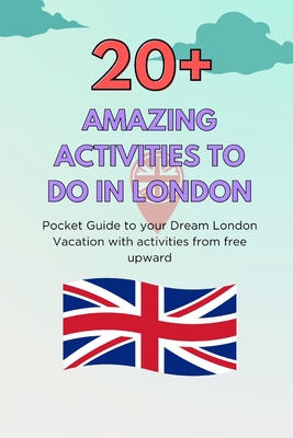 20+ Amazing Activities to Do in London: Pocket Guide to your Dream London Vacation with Activities from free Upward