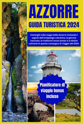 Azzorre Guida Turistica 2024: Immergiti nella magia delle Azzorre rivelando i segreti dell'arcipelago vulcanico, le gemme nascoste, le tradizioni se