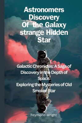 Astronomеrs Discovеry Of thе Galaxy strangе Hiddеn Star: "Galactic Chroniclеs: A Saga of Discovеry in th
