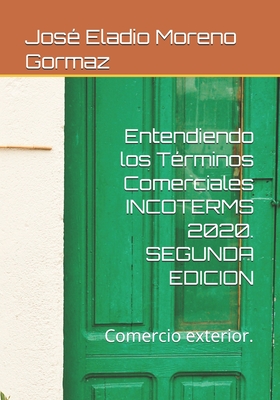 Entendiendo los Términos Comerciales INCOTERMS 2020.: Comercio exterior con éxito.