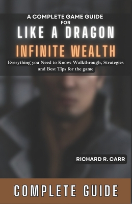 A Complete Game Guide for LIKE A DRAGON: INFINITE WEALTH: Everything you Need to Know: Walkthrough, Strategies and Best Tips for the game