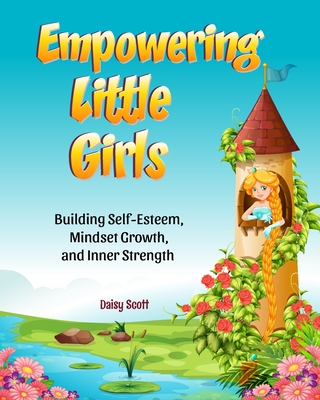 Empowering Little Girls: Building Self-Esteem, Mindset Growth, and Inner Strength