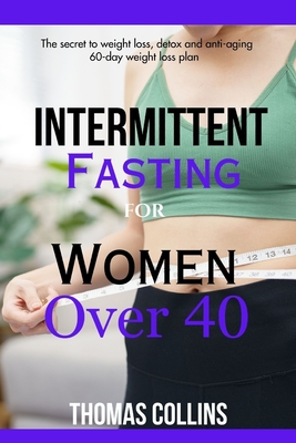 Intermittent Fasting for Women Over 40: 60-Day Weight Loss Plan/ The Secret to Weight Loss, Detox, and Anti-Aging