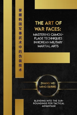 The Art of War Faces: Mastering Camouflage Techniques in Korean Military Martial Arts: Blending into the Surroundings for Tactical Advantage