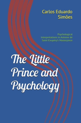 The Little Prince and Psychology: Psychological Interpretations in Antoine de Saint-Exupéry's Masterpiece