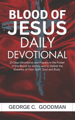 The Blood of Jesus Daily Devotional: 21 Days Prayer Devotional in the Power of the Blood for Victory and to Defeat the Enemies of Your Spirit, Soul an