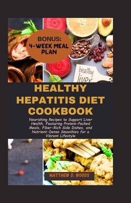 Healthy Hepatitis Diet Cookbook: Nourishing Recipes to Support Liver Health, Featuring Protein-Packed Meals, Fiber-Rich Side Dishes, and Nutrient-Dens