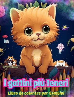 I gattini più teneri - Libro da colorare per bambini - Scene creative e divertenti di gatti sorridenti: Disegni affascinanti che stimolano la creativi