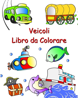 Veicoli Libro da Colorare: Auto, trattore, treno, aereo da colorare per bambini dai 3 anni