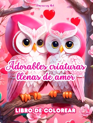 Adorables criaturas llenas de amor Libro de colorear Fuente de infinita creatividad Ideal para San Valentín: Colección única de animales amorosos y cr