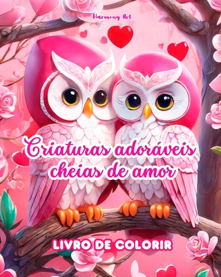Criaturas adoráveis cheias de amor Livro de colorir Fonte de criatividade infinita Ideal para o Dia dos Namorados: Coleção exclusiva de animais e cria