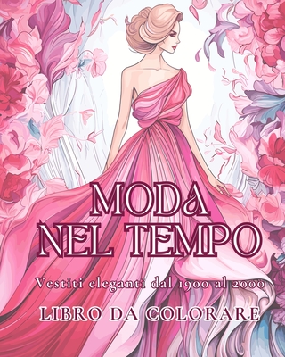Moda nel tempo - Vestiti eleganti dal 1900 al 2000 - Libro da colorare: 50+ bellissimi disegni di moda da colorare.