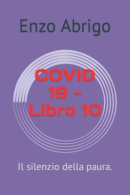 COVID 19 - Libro 10: Il silenzio della paura.