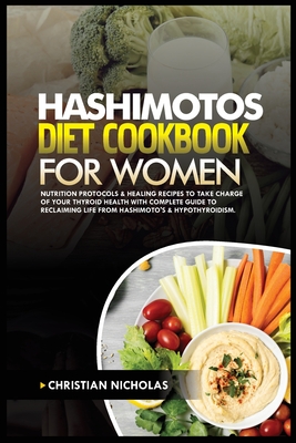 Hashimotos Diet Cookbook for Women: Nutrition Protocols & Healing Recipes to Take Charge of Your Thyroid Health With Complete Guide to Reclaiming Life