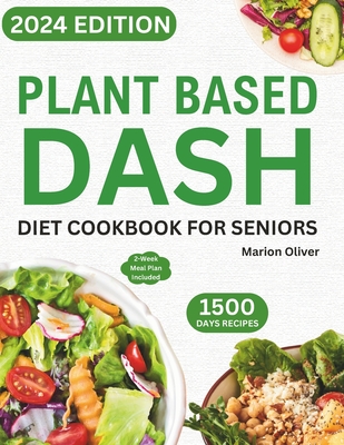 Plant Based DASH Diet Cookbook for Seniors: Ultimate Plant-Based Guide with Healthy Low Sodium Recipes for Managing Blood Pressure, Speed Weight Loss,