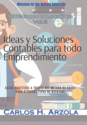 Ideas y Soluciones Contables para todo Emprendimiento: Casos Prácticos a través del Método de Casos para diversos Tipos de Negocios