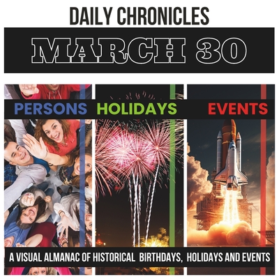 Daily Chronicles March 30: A Visual Almanac of Historical Events, Birthdays, and Holidays