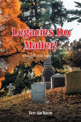 Legacies Do Matter!: What will your legacy be?