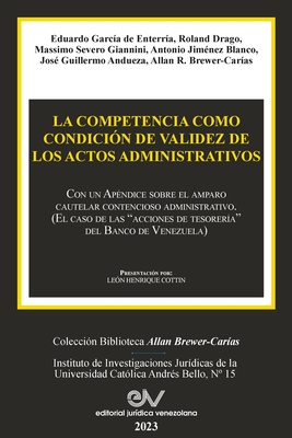 LA COMPETENCIA COMO CONDICIÓN DE VALIDEZ DE LOS ACTOS ADMINISTRATIVOS. Con un Apéndice sobre el amparo cautelar contencioso administrativo (El caso de