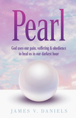 Pearl: God Uses Our Pain, Suffering, and Obedience to Heal Us in Our Darkest Hour