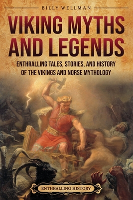 Viking Myths and Legends: Enthralling Tales, Stories, and History of the Vikings and Norse Mythology