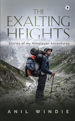The Exalting Heights: Stories of my Himalayan Adventures