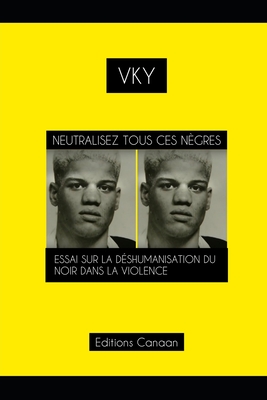 Neutralisez Tous Ces Nègres Essai Sur La Déshumanisation Du Noir Dans La Violence
