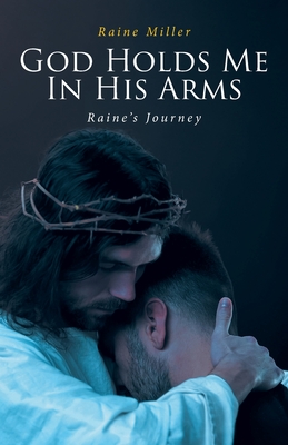 God Holds Me In His Arms: Raine's Journey