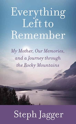 Everything Left to Remember: My Mother, Our Memories, and a Journey Through the Rocky Mountains (Large Print Edition)