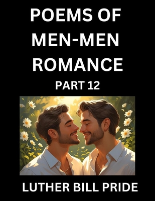 Men-Men Romance Poetry (Part 12)- Poems of MM Dating Relationship, Understanding Feelings of LGBTQ+ Love, Longing, Intimacy, Desire, and Sex Through V