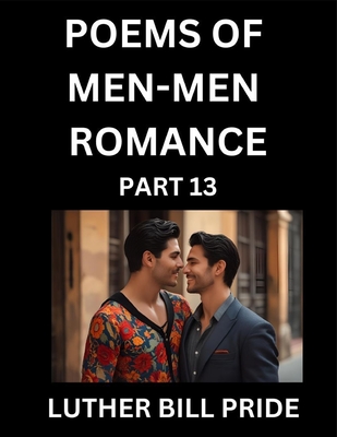 Men-Men Romance Poetry (Part 13)- Poems of MM Dating Relationship, Understanding Feelings of LGBTQ+ Love, Longing, Intimacy, Desire, and Sex Through V