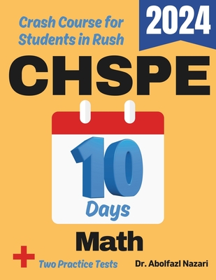 CHSPE Math Test Prep in 10 Days: Crash Course and Prep Book for Students in Rush. The Fastest Prep Book and Test Tutor + Two Full-Length Practice Test