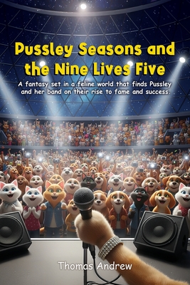 Pussley Seasons and the Nine Lives Five: A fantasy in a feline world that finds Pussley and her band on its rise to fame and success