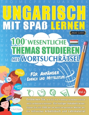 Ungarisch Mit Spaß Lernen - Für Anfänger: Einfach Und Mittelstufe - 100 Wesentliche Themas Studieren Mit Wortsuchrätsel - Vol.1