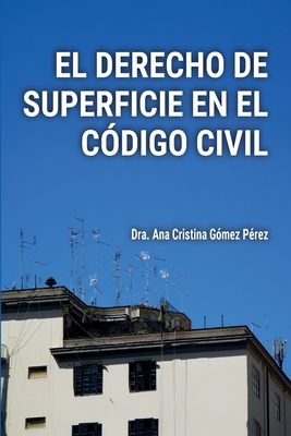 El Derecho de Superficie En El Código Civil: Análisis y Práctica Notarial