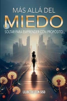 Más Allá del Miedo: Soltar Para Emprender Con Propósito