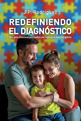 Redefiniendo El Diagnóstico: Una guía emocional para padres con hijos en el espectro autista