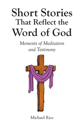 Short Stories That Reflect the Word of God: Moments of Meditation and Testimony