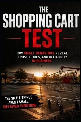 The Shopping Cart Test: How Small Behaviors Reveal Trust, Ethics, and Reliability in Business