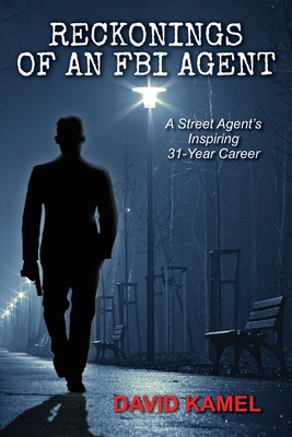 Reckonings of an FBI Agent: A Street Agent's Inspiring 31 - Year Career