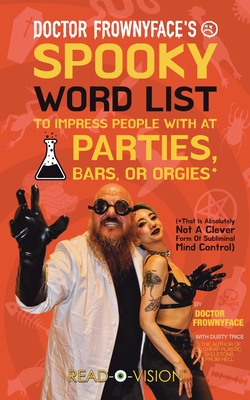 Doctor Frownyface's Spooky Word List To Impress People With At Parties, Bars, Or Orgies* (*That Is Absolutely Not A Clever Form Of Subliminal Mind Con