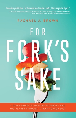 For Fork's Sake: A Quick Guide to Healing Yourself and the Planet Through a Plant-Based Diet